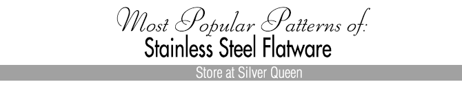 Stainless Steel Flatware our most popular patterns